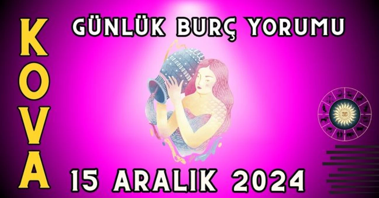 15 Aralık 2024 Kova Burcu Günlük Burç Yorumu