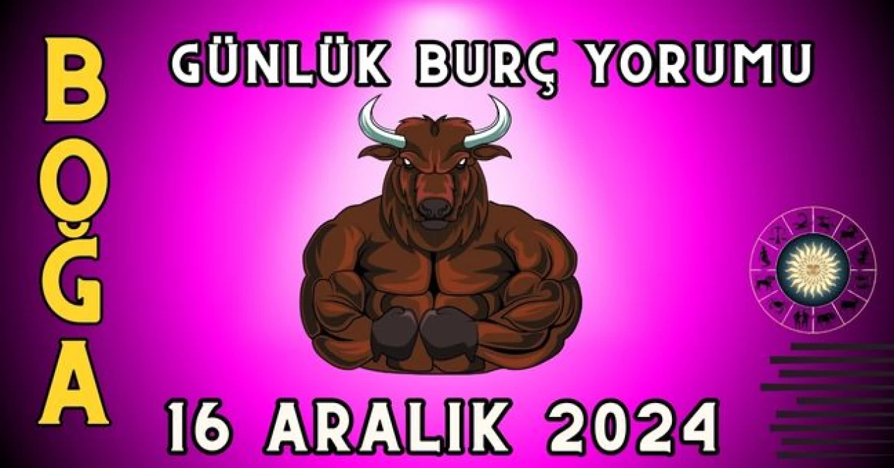 Boğa Burcu Günlük Burç Yorumu 16 Aralık 2024