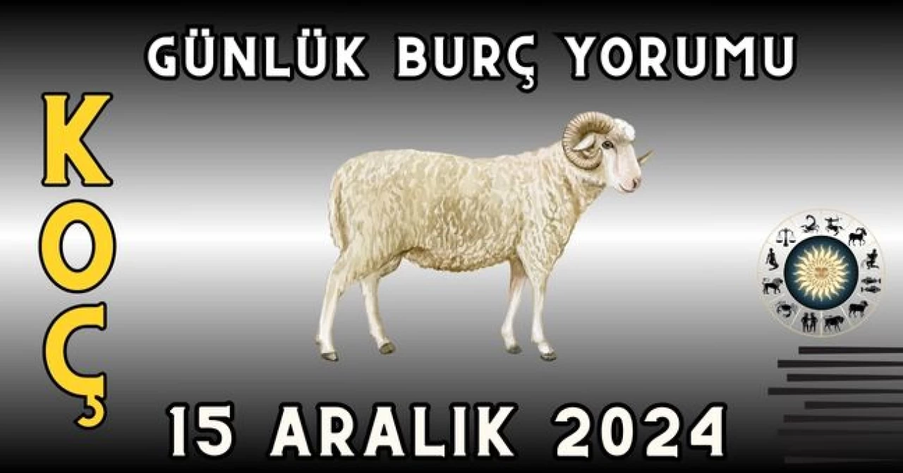 15 Aralık 2024 Koç Burcu Günlük Burç Yorumu