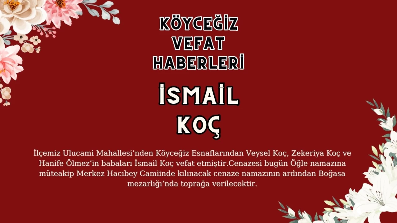 Köyceğiz Ulucami Mahallesi'nden İsmail Koç Vefat Etmiştir!