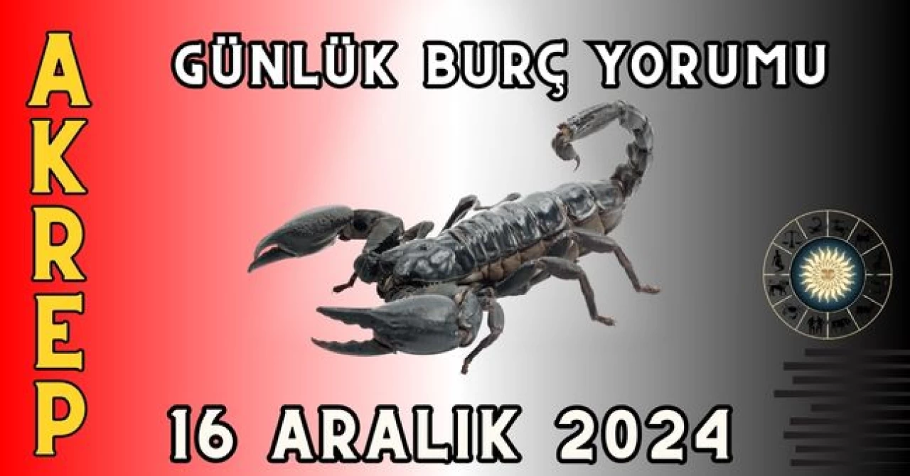 Akrep Burcu Günlük Burç Yorumu 16 Aralık 2024