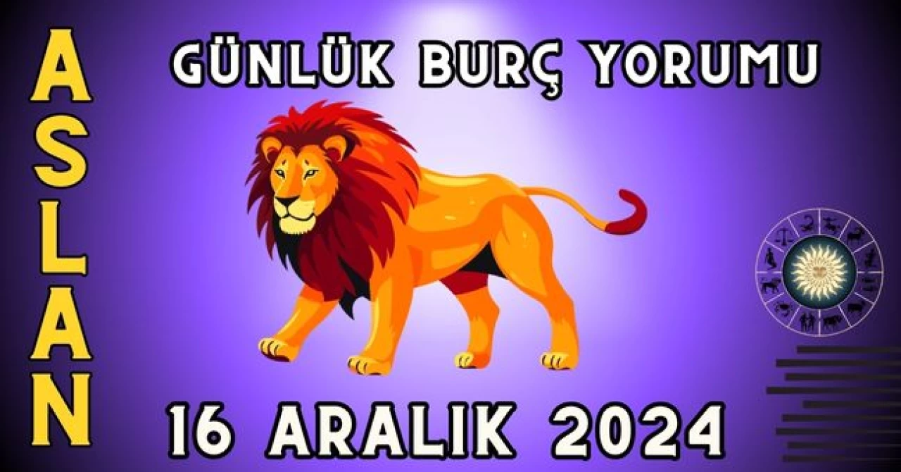 Aslan Burcu Günlük Burç Yorumu 16 Aralık 2024