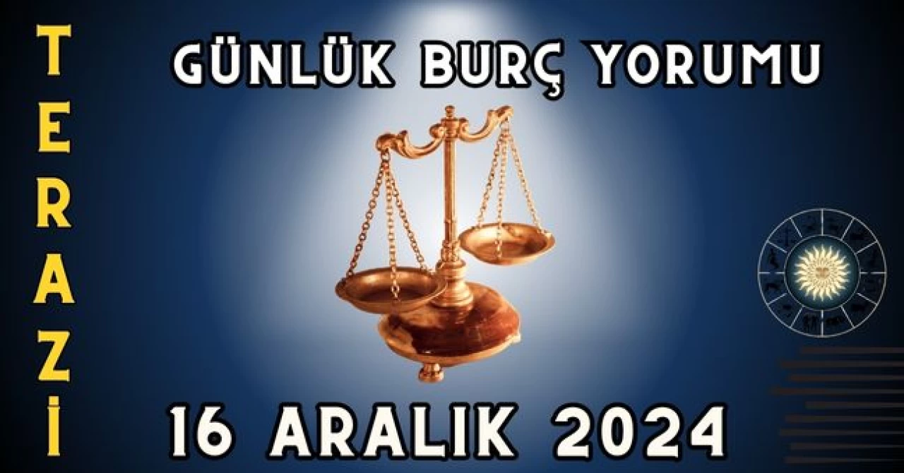 Terazi Burcu Günlük Burç Yorumu 16 Aralık 2024