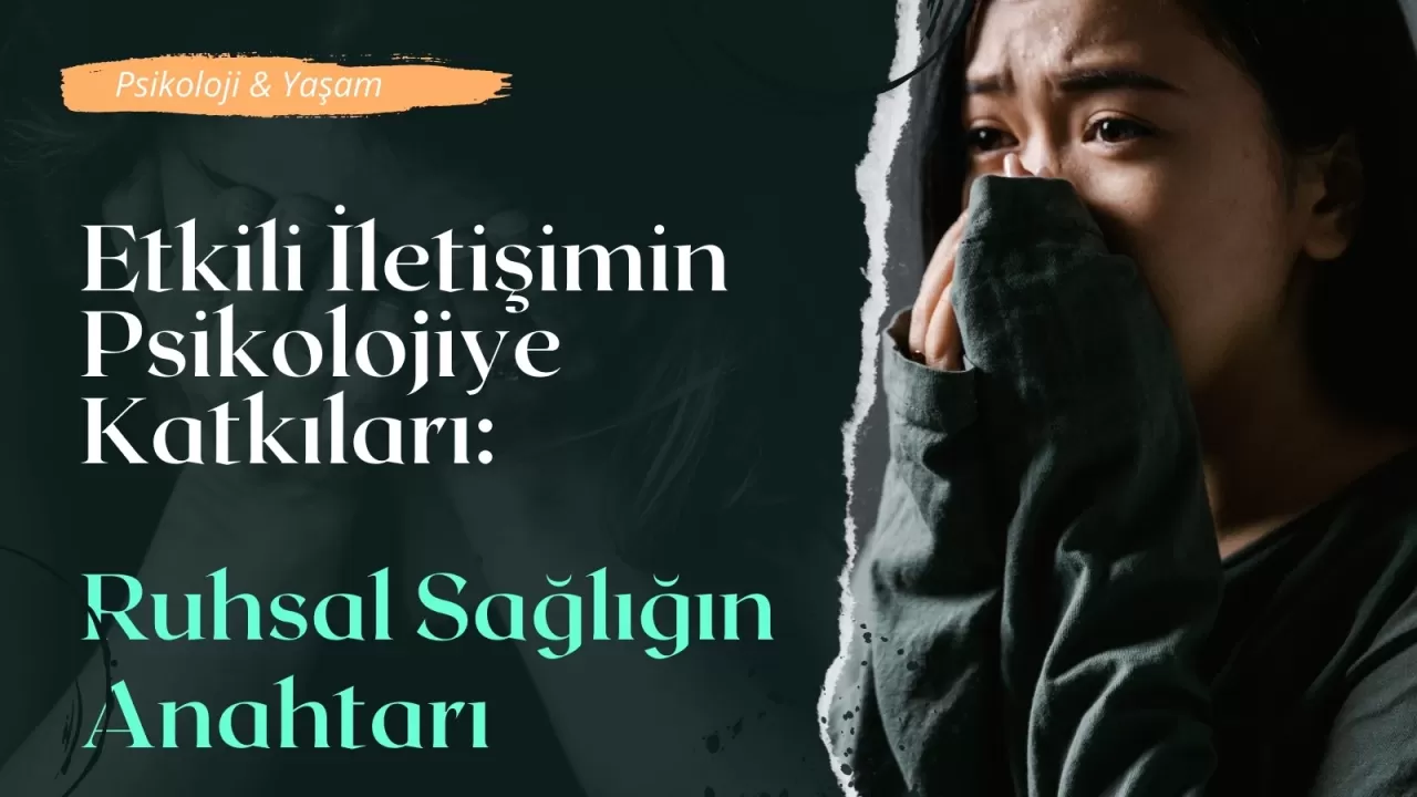 Etkili İletişimin Psikolojiye Katkıları: Ruhsal Sağlığın Anahtarı