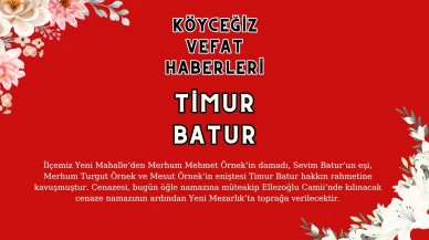 Köyceğiz Yeni Mahalleden Timur Batur Vefat Etmiştir!