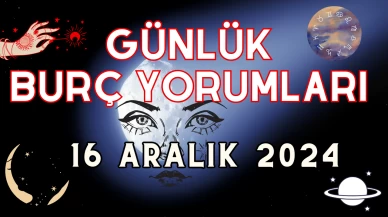 Günlük Burç Yorumları 16 Aralık 2024: Aşk, Para, Şans, Kariyer, Cinsellik Yorumu