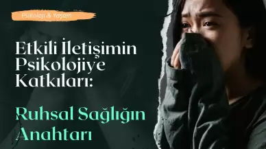 Etkili İletişimin Psikolojiye Katkıları: Ruhsal Sağlığın Anahtarı