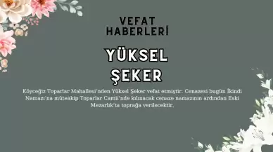 Toparlar Mahallesi'nden Yüksel Şeker Vefat Etti