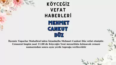 Köyceğiz Toparlar Mahallesi'nden Mehmet Cankut Düz Vefat Etmiştir!