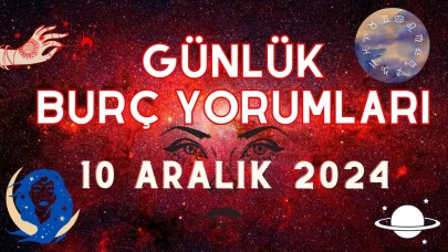 Günlük Burç Yorumları 10 Aralık 2024: Aşk, Para, Şans, Kariyer, Cinsellik Yorumu