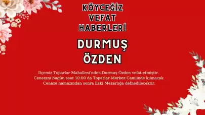 Köyceğiz Toparlar Mahallesi'nden Durmuş Özden Vefat Etmiştir!