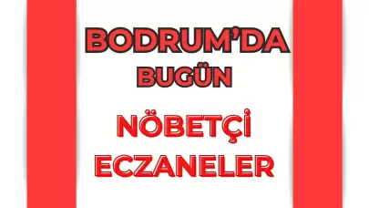 Bodrum Nöbetçi Eczaneler: Bugün Hangi Mahallede Nöbetçi Eczane Var?