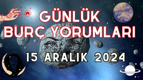 Günlük Burç Yorumları 15 Aralık 2024: Aşk, Para, Şans, Kariyer, Cinsellik Yorumu