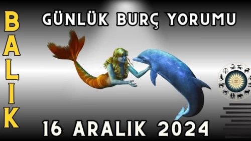 Balık Burcu Günlük Burç Yorumu 16 Aralık 2024