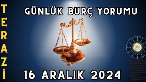 Terazi Burcu Günlük Burç Yorumu 16 Aralık 2024