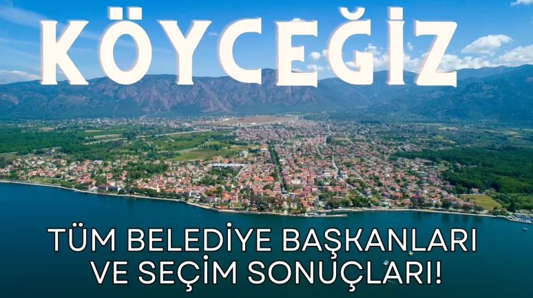 Köyceğiz Eski Belediye Başkanları ve Seçim Sonuçları!